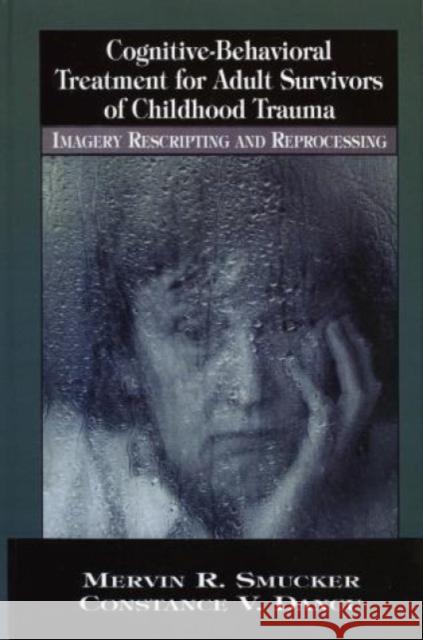 Cognitive-Behavioral Treatment for Adult Survivors of Childhood Trauma: Imagery, Rescripting and Reprocessing Smucker, Mervin R. 9780765702135 Jason Aronson - książka