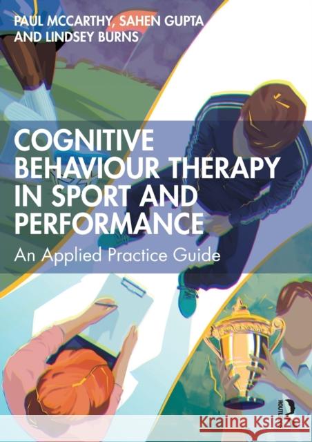 Cognitive Behaviour Therapy in Sport and Performance: An Applied Practice Guide Paul McCarthy Sahen Gupta Lindsey Burns 9781032228563 Routledge - książka