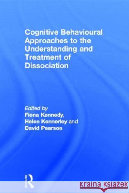 Cognitive Behavioural Approaches to the Understanding and Treatment of Dissociation Fiona C. Kennedy Helen Kennerley David Pearson 9780415687768 Routledge - książka