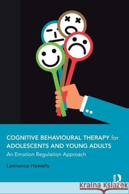 Cognitive Behavioural Therapy for Adolescents and Young Adults: An Emotion Regulation Approach Lawrence Howells 9781138707474 Routledge - książka