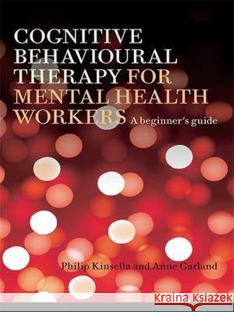 Cognitive Behavioural Therapy for Mental Health Workers: A Beginner's Guide Kinsella, Philip 9781583918692 Taylor & Francis - książka