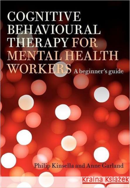 Cognitive Behavioural Therapy for Mental Health Workers: A Beginner's Guide Anne (Nottingham Psychotherapy Unit, UK) Garland 9781583918708 Taylor & Francis Ltd - książka