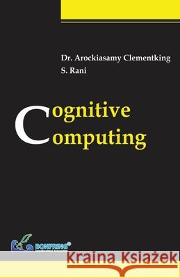 Cognitive Computing Arockiasamy Clementking S. Rani 9789387862302 Bonfring Technology Solutions - książka