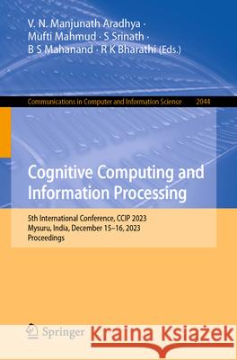 Cognitive Computing and Information Processing: 5th International Conference, CCIP 2023, Mysuru, India, December 15-16, 2023, Proceedings V. N. Manjunath Aradhya Mufti Mahmud S. Srinath 9783031607240 Springer - książka
