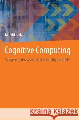 Cognitive Computing: Steigerung Des Systemischen Intelligenzprofils Haun, Matthias 9783662440742 Springer Vieweg - książka