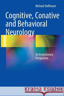 Cognitive, Conative and Behavioral Neurology: An Evolutionary Perspective Hoffmann, Michael 9783319331799 Springer - książka