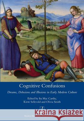 Cognitive Confusions: Dreams, Delusions and Illusions in Early Modern Culture Ita Ma Kirsti Sellevold Olivia Smith 9781781883426 Legenda - książka