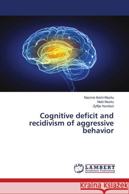 Cognitive deficit and recidivism of aggressive behavior Ibishi-Musliu, Nazmie; Musliu, Nebi; Hundozi, Zylfije 9786139831319 LAP Lambert Academic Publishing - książka