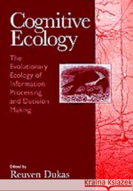 Cognitive Ecology: The Evolutionary Ecology of Information Processing and Decision Making Reuven Dukas 9780226169323 University of Chicago Press - książka