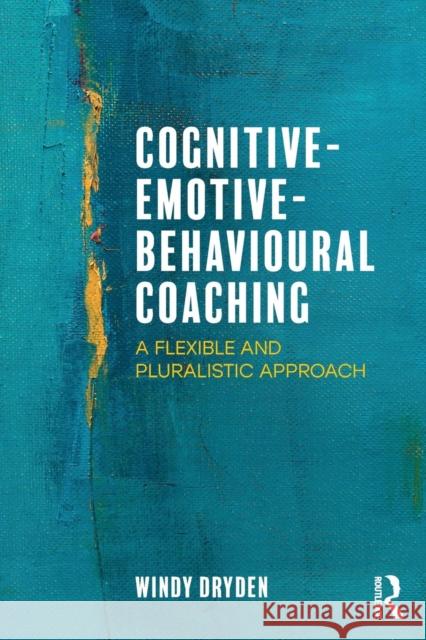 Cognitive-Emotive-Behavioural Coaching: A Flexible and Pluralistic Approach Windy Dryden 9781138039285 Routledge - książka