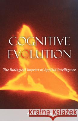 Cognitive Evolution: The Biological Imprint of Applied Intelligence Travis, Alice D. 9781581129816 Universal Publishers - książka