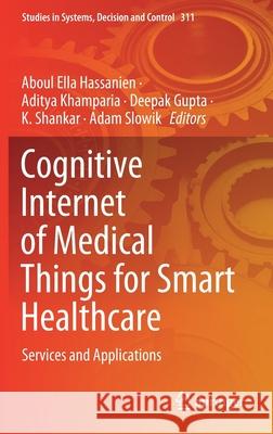 Cognitive Internet of Medical Things for Smart Healthcare: Services and Applications Aboul Ella Hassanien Aditya Khamparia Deepak Gupta 9783030558321 Springer - książka