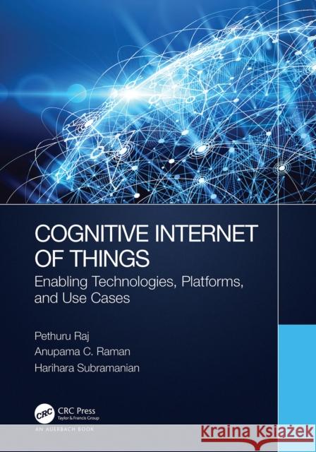 Cognitive Internet of Things: Enabling Technologies, Platforms, and Use Cases Pethuru Raj Anupama C. Raman Harihara Subramanian 9780367348250 Auerbach Publications - książka