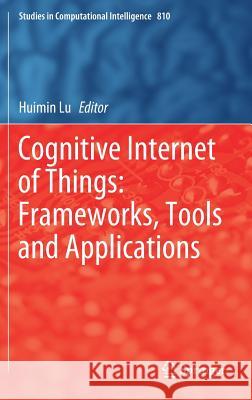 Cognitive Internet of Things: Frameworks, Tools and Applications Huimin Lu 9783030049454 Springer - książka