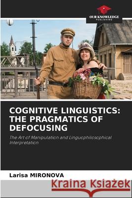 Cognitive Linguistics: The Pragmatics of Defocusing Larisa Mironova 9786204097503 Our Knowledge Publishing - książka