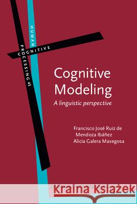 Cognitive Modeling: A Linguistic Perspective Francisco Jose Ruiz de Mendoza Ibanez Alicia Galera Masegosa  9789027223999 John Benjamins Publishing Co - książka