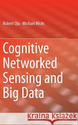 Cognitive Networked Sensing and Big Data Robert Qiu Michael Wicks 9781461445432 Springer - książka