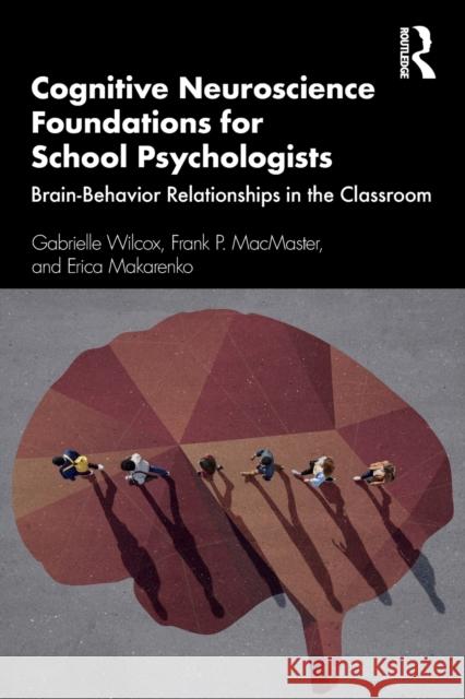 Cognitive Neuroscience Foundations for School Psychologists: Brain-Behavior Relationships in the Classroom Wilcox, Gabrielle 9780367535377 Taylor & Francis Ltd - książka