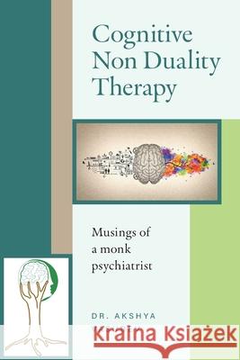 Cognitive Non Duality Therapy: Musings of a monk psychiatrist Akshya                                   Aarushi Vasudev Meghnaa Vasudev 9781038316134 FriesenPress - książka