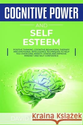Cognitive Power and Self Esteem: Positive Thinking, Cognitive Behavioral Therapy and Emotional Intelligence Techniques to Help You Overcome Anxiety, S David Michael King 9781086520903 Independently Published - książka