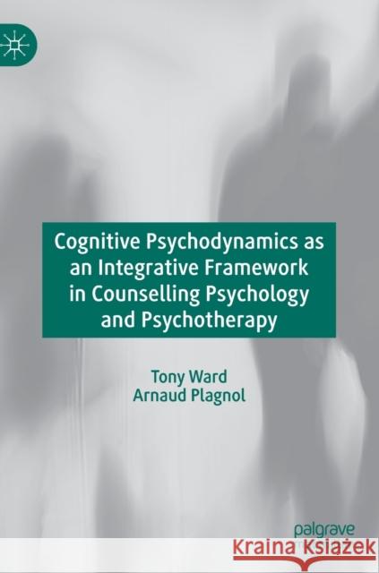 Cognitive Psychodynamics as an Integrative Framework in Counselling Psychology and Psychotherapy Tony Ward Arnaud Plagnol 9783030258221 Palgrave MacMillan - książka