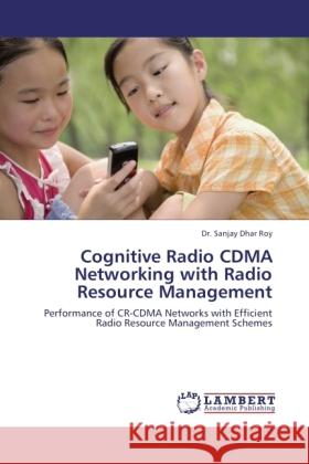 Cognitive Radio CDMA Networking with Radio Resource Management Dhar Roy, Sanjay 9783845429670 LAP Lambert Academic Publishing - książka