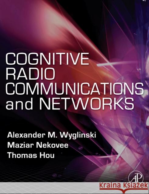 Cognitive Radio Communications and Networks: Principles and Practice Wyglinski, Alexander M. 9780123747150  - książka