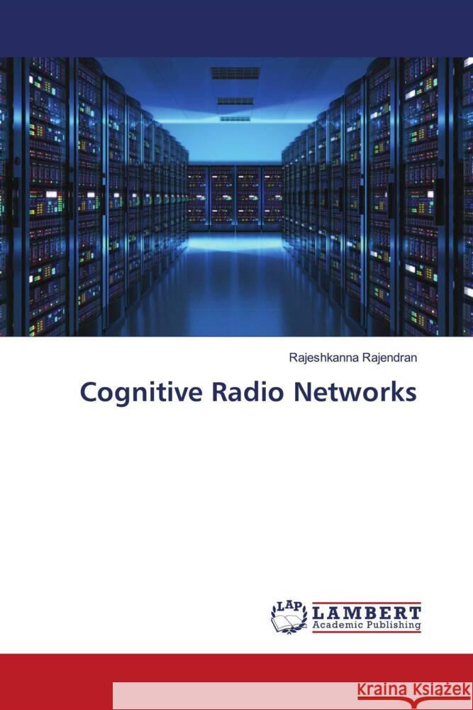 Cognitive Radio Networks Rajendran, Rajeshkanna 9786204957166 LAP Lambert Academic Publishing - książka