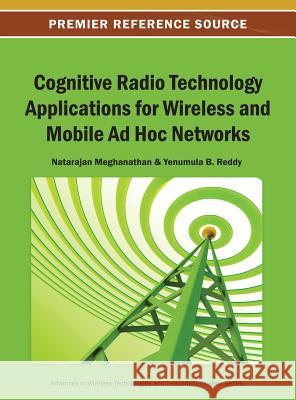 Cognitive Radio Technology Applications for Wireless and Mobile Ad Hoc Networks Natarajan Meghanathan Yenumula B. Reddy 9781466642218 Information Science Reference - książka