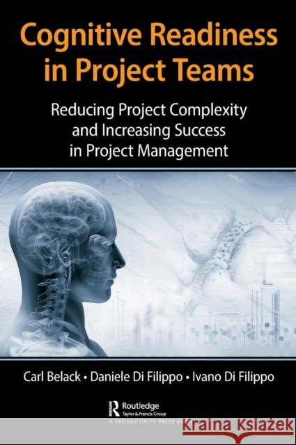 Cognitive Readiness in Project Teams: Reducing Project Complexity and Increasing Success in Project Management Carl Belack Daniele D Ivano D 9781138592315 Productivity Press - książka