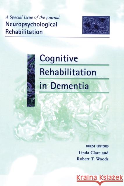 Cognitive Rehabilitation in Dementia: A Special Issue of Neuropsychological Rehabilitation Linda Clare Robert T. Woods 9781138877849 Psychology Press - książka