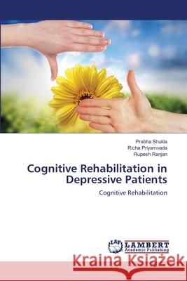 Cognitive Rehabilitation in Depressive Patients Shukla Prabha                            Priyamvada Richa                         Ranjan Rupesh 9783659354687 LAP Lambert Academic Publishing - książka