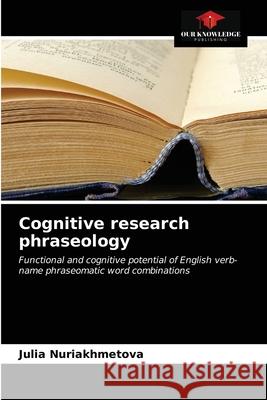 Cognitive research phraseology Julia Nuriakhmetova 9786202976893 Our Knowledge Publishing - książka