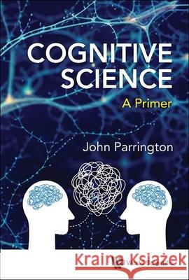 Cognitive Science - A Primer John Parrington 9781800617803 World Scientific Publishing Europe Ltd - książka