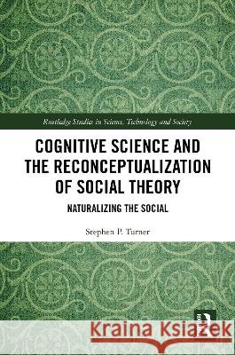 Cognitive Science and the Reconceptualization of Social Theory Stephen P. Turner 9781041288138 Taylor & Francis Ltd - książka