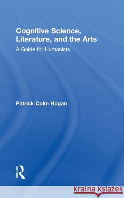 Cognitive Science, Literature, and the Arts: A Guide for Humanists Hogan, Patrick Colm 9780415942447 Routledge - książka