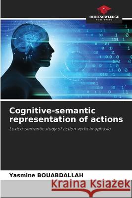 Cognitive-semantic representation of actions Yasmine Bouabdallah 9786207629671 Our Knowledge Publishing - książka