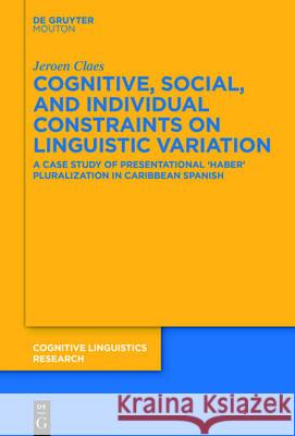 Cognitive, Social, and Individual Constraints on Linguistic Variation: A Case Study of Presentational 'Haber' Pluralization in Caribbean Spanish Jeroen Claes 9783110521627 De Gruyter - książka