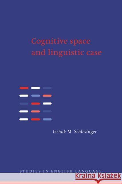 Cognitive Space and Linguistic Case: Semantic and Syntactic Categories in English Izchak M. Schlesinger (Hebrew University of Jerusalem) 9780521434362 Cambridge University Press - książka