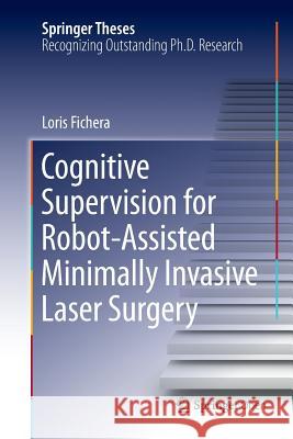 Cognitive Supervision for Robot-Assisted Minimally Invasive Laser Surgery Loris Fichera 9783319807812 Springer - książka