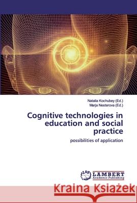 Cognitive technologies in education and social practice Kochubey, Natalia 9786139892150 LAP Lambert Academic Publishing - książka