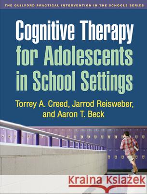 Cognitive Therapy for Adolescents in School Settings Torrey A. Creed Jarrod Reisweber Aaron T. Beck 9781609181338 Guilford Publications - książka