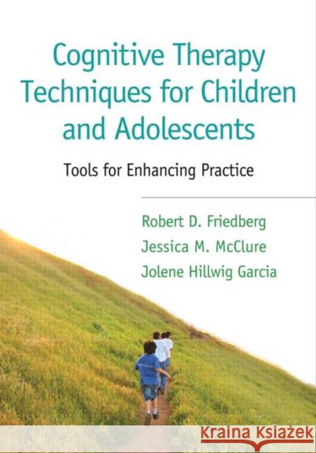 Cognitive Therapy Techniques for Children and Adolescents: Tools for Enhancing Practice Robert D. Friedberg Jessica M. McClure Jolene Hillwig Garcia 9781462520077 Guilford Publications - książka