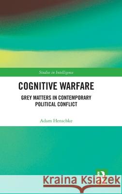 Cognitive Warfare: Grey Matters in Contemporary Political Conflict Adam Henschke 9780367649197 Routledge - książka