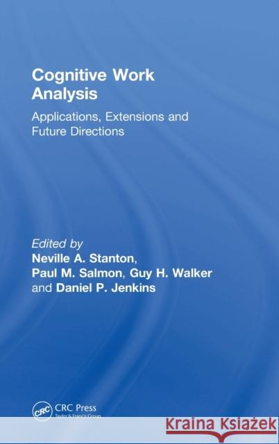 Cognitive Work Analysis: Applications, Extensions and Future Directions Neville a. Stanton Paul M. Salmon Guy H. Walker 9781472443922 CRC Press - książka