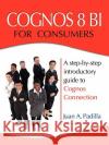 Cognos 8 Bi for Consumers Padilla, Juan A. 9780979692000 Technology Partners Books
