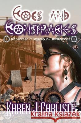 Cogs and Conspiracies: A collection of steampunk short stories Karen J Carlisle   9780645815108 Kraken Publishing - książka
