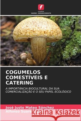 COGUMELOS COMESTÍVEIS E CATERING Mateo Sánchez, José Justo, Suarez Islas, Alfonso 9786209133619 Edições Nosso Conhecimento - książka