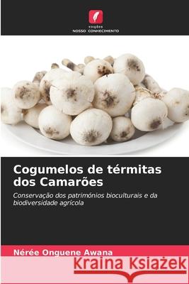 Cogumelos de térmitas dos Camarões Onguene Awana, Nérée 9786208007881 Edições Nosso Conhecimento - książka