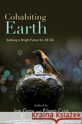 Cohabiting Earth: Seeking a Bright Future for All Life Joe Gray Eileen Crist 9781438499963 State University of New York Press - książka
